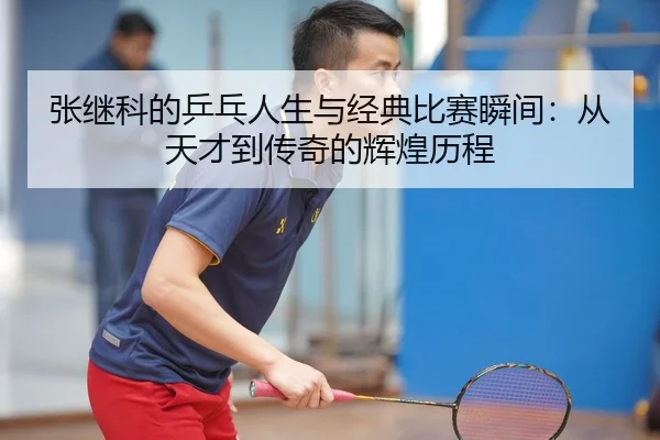张继科的乒乓人生与经典比赛瞬间：从天才到传奇的辉煌历程